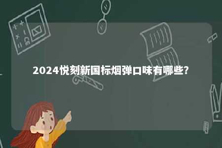 2024悦刻新国标烟弹口味有哪些�？ 